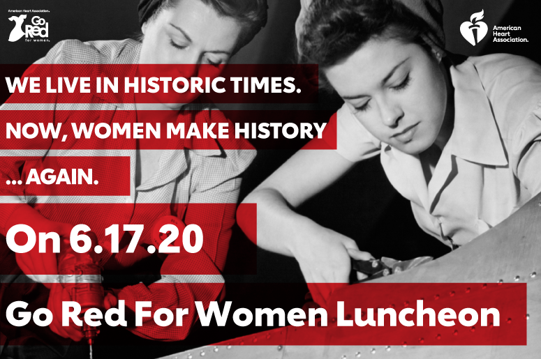 We Live in Historic Times. Now, Women Make History... Again. On 6.17.20 Go Red For Women Luncheon
