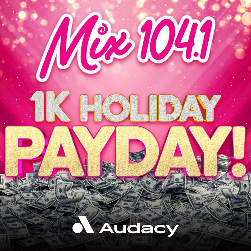 Mix 104.1's 1K Holiday Payday!