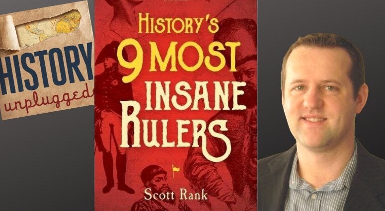 Author and podcast host Scott Rank talks about History's 9 Most Insane Rulers Author and podcast host Scott Rank talks about History's 9 Most Insane Rulers