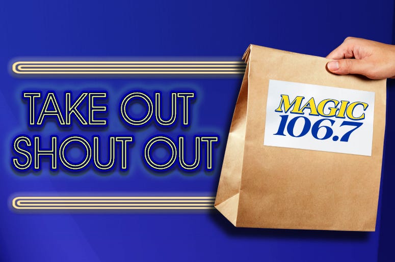 MAGIC 106.7's Take Out Shout Out MAGIC 106.7's Take Out Shout Out