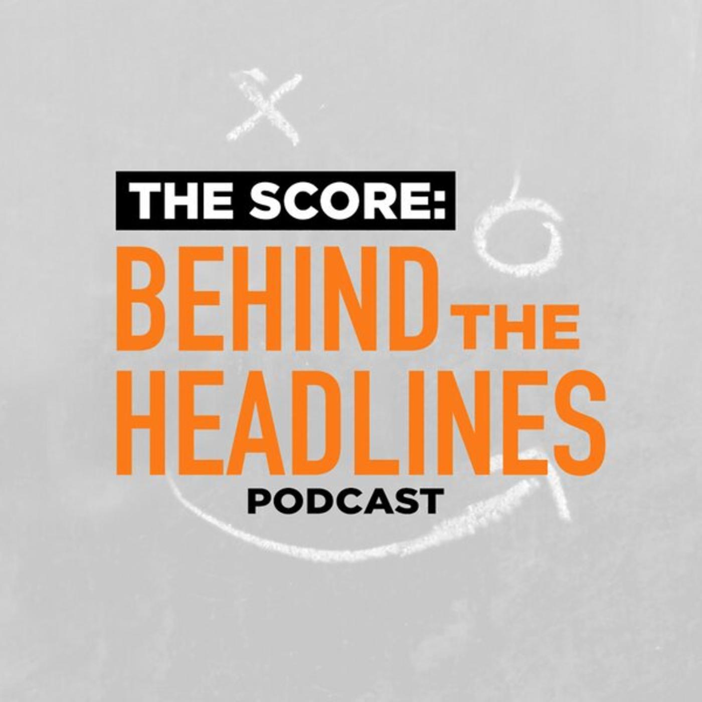 The Score: Behind the Headlines