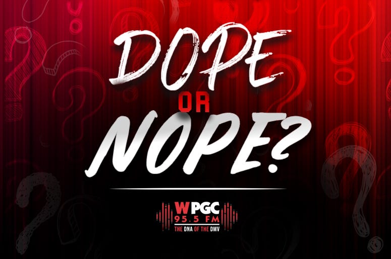 Listen for 'Dope or Nope' on WPGC 95.5 Listen for 'Dope or Nope' on WPGC 95.5