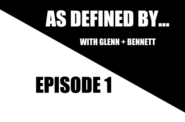 As Defined By... Glenn + Bennett: Episode 1